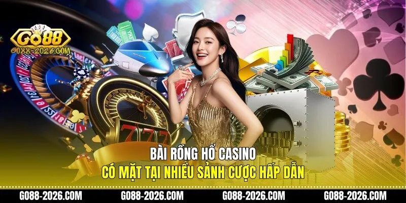 Bài Rồng Hổ casino có mặt tại nhiều sảnh cược hấp dẫn