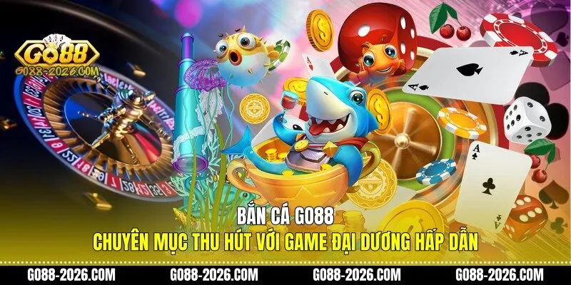 Bắn cá Go88: Chuyên mục thu hút với game đại dương hấp dẫn