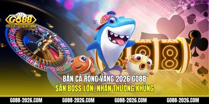Bắn cá Rồng Vàng 2026