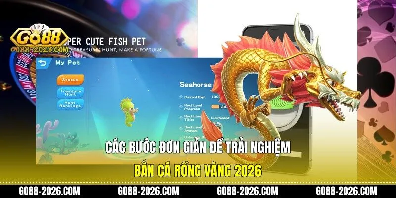 Các bước đơn giản để trải nghiệm bắn cá rồng vàng 2026