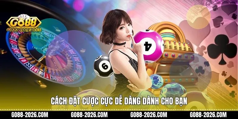 Cách đặt cược cực dễ dàng dành cho bạn