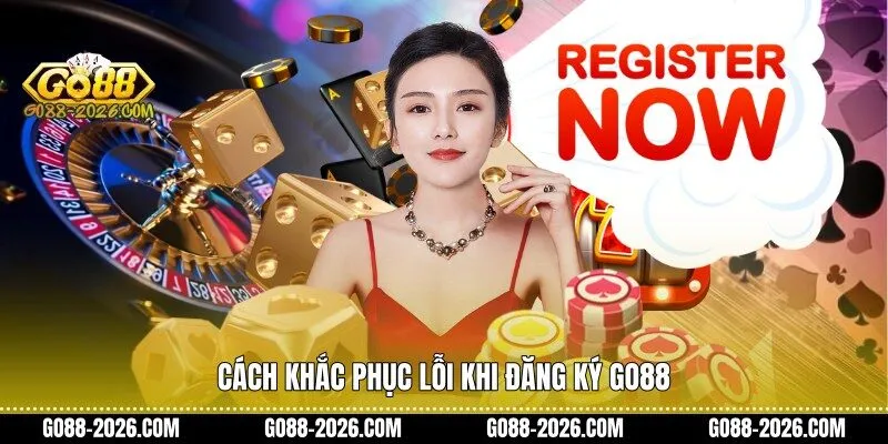 Cách khắc phục lỗi khi đăng ký Go88