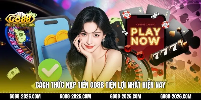 Cách thức nạp tiền Go88 tiện lợi nhất hiện nay