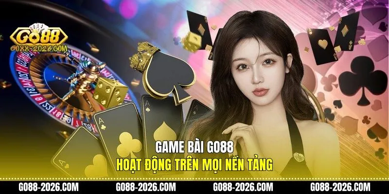 Game bài Go88 hoạt động trên mọi nền tảng
