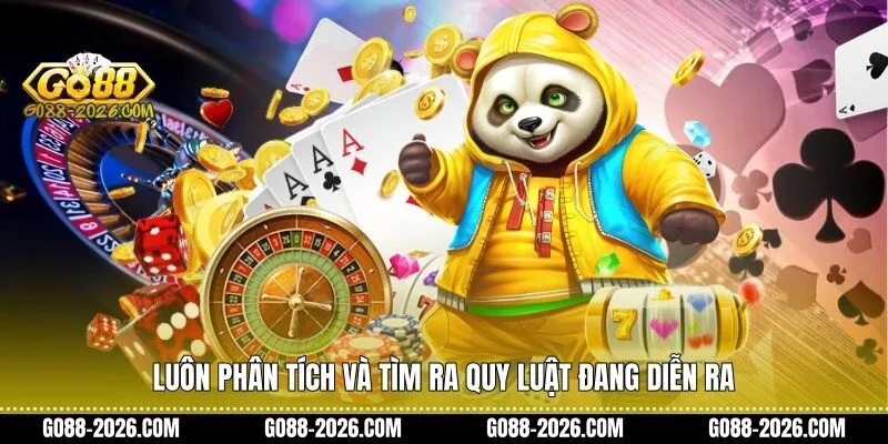 Luôn phân tích và tìm ra quy luật đang diễn ra