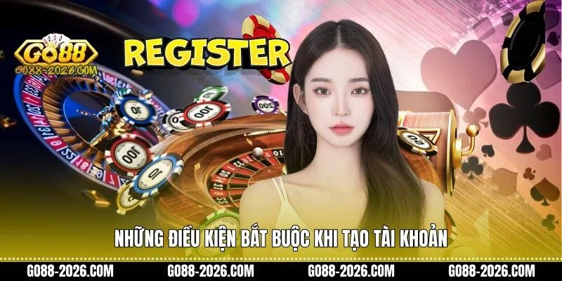 Những điều kiện bắt buộc khi tạo tài khoản