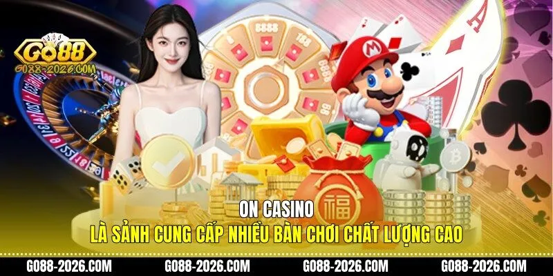ON Casino là sảnh cung cấp nhiều bàn chơi chất lượng cao