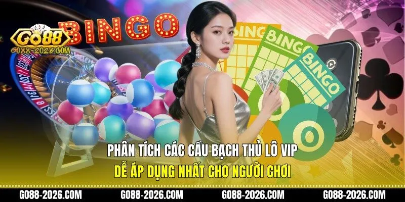 Phân tích các cầu bạch thủ lô vip dễ áp dụng nhất cho người chơi