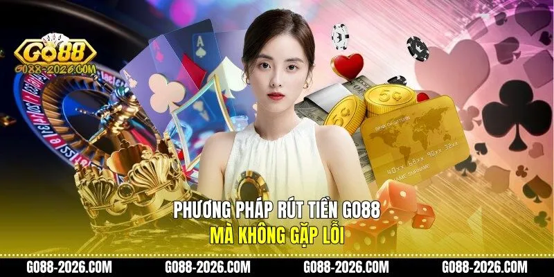 Phương pháp rút tiền Go88 mà không gặp lỗi