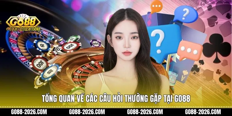 Tổng quan về các câu hỏi thường gặp tại Go88
