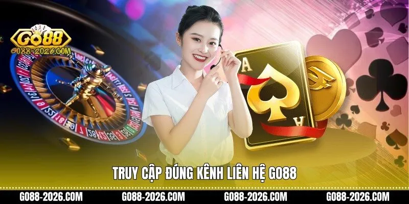 Truy cập đúng kênh Liên hệ Go88
